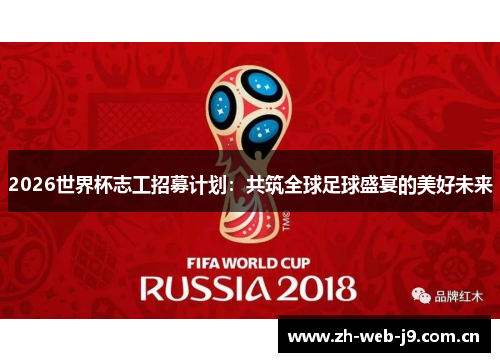 2026世界杯志工招募计划：共筑全球足球盛宴的美好未来