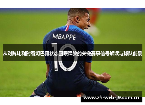 从对阵比利时看姆巴佩状态回暖释放的关键赛事信号解读与球队前景